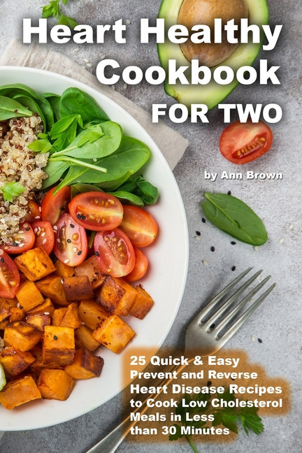 Heart Healthy Recipes for Two Beautiful Heart Healthy Cookbook for Two 25 Quick &amp; Easy Prevent and